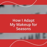 How I Adapt My Makeup for Seasons