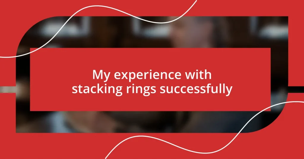 My experience with stacking rings successfully