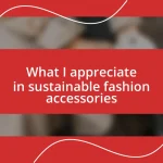 What I appreciate in sustainable fashion accessories