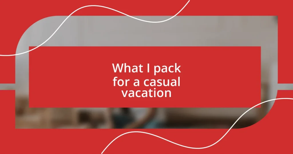 What I pack for a casual vacation