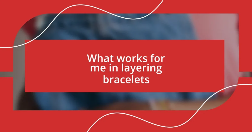 What works for me in layering bracelets