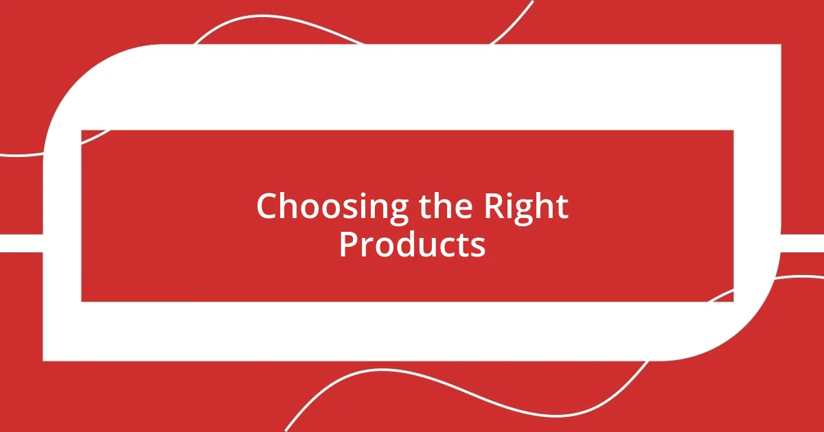 Choosing the Right Products