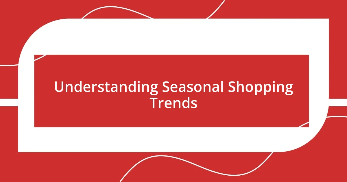 Understanding Seasonal Shopping Trends