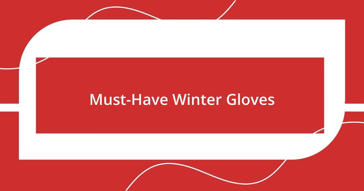 Must-Have Winter Gloves