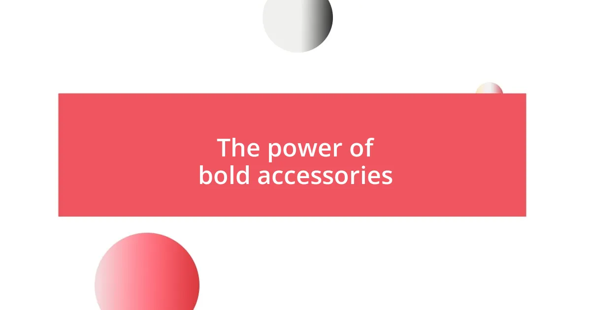 The power of bold accessories